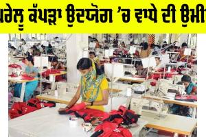 Indian Textile Industry: ਘਰੇਲੂ ਕੱਪੜਾ ਉਦਯੋਗ ’ਚ ਵਾਧੇ ਦੀ ਉਮੀਦ