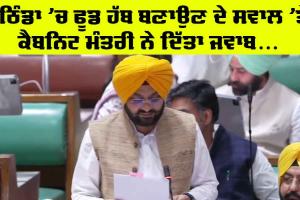 Punjab Budget Session: ਬਠਿੰਡਾ ’ਚ ਫੂਡ ਹੱਬ ਬਣਾਉਣ ਦੇ ਸਵਾਲ ’ਤੇ ਕੈਬਨਿਟ ਮੰਤਰੀ ਤਰੁਣਪ੍ਰੀਤ ਸਿੰਘ ਸੌਂਦ ਦਾ ਜਵਾਬ