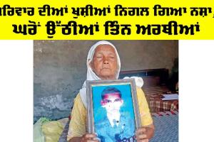 ਨਸ਼ੇ ਦਾ ਕਹਿਰ: ਹੰਝੂ ਭਰੀਆਂ ਅੱਖਾਂ ਨਾਲ 64 ਸਾਲਾ ਦਰਸ਼ਨਾ ਦੇਵੀ ਨੇ ਬਿਆਨ ਕੀਤੀ ਦਰਦਨਾਕ ਦਾਸਤਾਂ