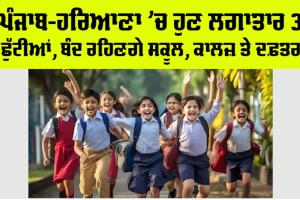 ਪੰਜਾਬ-ਹਰਿਆਣਾ ’ਚ ਹੁਣ ਲਗਾਤਾਰ 3 ਛੁੱਟੀਆਂ, ਬੰਦ ਰਹਿਣਗੇ ਸਕੂਲ, ਕਾਲਜ਼ ਤੇ ਦਫ਼ਤਰ
