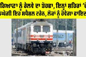 Haryana Railway News: ਹਰਿਆਣਾ ਨੂੰ ਰੇਲਵੇ ਦਾ ਤੋਹਫਾ, ਇਨ੍ਹਾਂ ਸ਼ਹਿਰਾਂ ’ਚੋਂ ਲੰਘੇਗੀ ਇਹ ਸਪੈਸ਼ਲ ਟਰੇਨ, ਲੋਕਾਂ ਨੂੰ ਹੋਵੇਗਾ ਫਾਇਦਾ