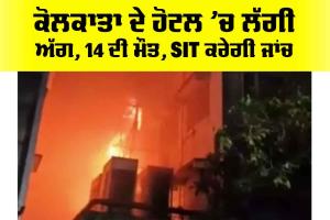 Kolkata Rituraj Hotel Fire: ਕੋਲਕਾਤਾ ਦੇ ਹੋਟਲ ’ਚ ਲੱਗੀ ਅੱਗ, 14 ਦੀ ਮੌਤ, SIT ਕਰੇਗੀ ਜਾਂਚ