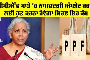 PPF Account: ਰਾਹਤ ਦੀ ਖਬਰ, ਪੀਪੀਐੱਫ ਖਾਤੇ ’ਚ ਨਾਮਜ਼ਦਗੀ ਅੱਪਡੇਟ ’ਚ ਹੋਇਆ ਬਦਲਾਅ