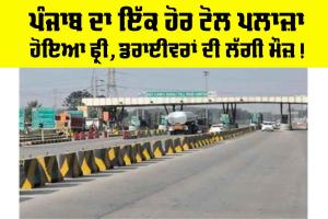 ਪੰਜਾਬ ਦਾ ਇੱਕ ਹੋਰ ਟੋਲ ਪਲਾਜ਼ਾ ਹੋਇਆ ਫ੍ਰੀ, ਡਰਾਈਵਰਾਂ ਦੀ ਲੱਗੀ ਮੌਜ਼!