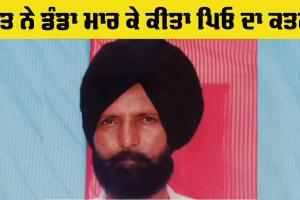 Murder: ਪੁੱਤ ਵੱਲੋਂ ਸਿਰ ’ਚ ਡੰਡਾ ਮਾਰ ਕੇ ਪਿਓ ਦਾ ਕਤਲ