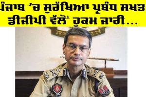 Punjab News: ਪੰਜਾਬ ’ਚ ਹਾਈ ਅਲਰਟ, ਡੀਜੀਪੀ ਪੰਜਾਬ ਨੇ ਸੁਰੱਖਿਆ ਵਧਾਉਣ ਦੇ ਕੀਤੇ ਹੁਕਮ ਜਾਰੀ