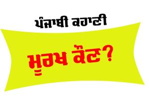 Punjabi Story: ਮੂਰਖ ਕੌਣ? (ਇੱਕ ਸ਼ਾਨਦਾਰ ਕਹਾਣੀ)