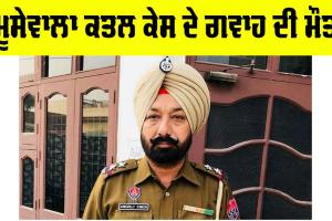 Sidhu Moose Wala Murder Case: ਮੂਸੇਵਾਲਾ ਕਤਲ ਕੇਸ ਦੇ ਗਵਾਹ ਦੀ ਮੌਤ, 4 ਜੁਲਾਈ ਨੂੰ ਬੁਲਾਇਆ ਗਿਆ ਸੀ ਅਦਾਲਤ