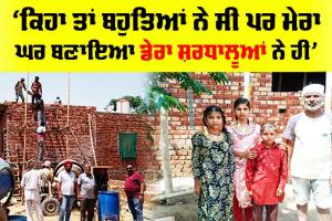 ’ਕਿਹਾ ਤਾਂ ਬਹੁਤਿਆਂ ਨੇ ਸੀ ਪਰ ਮੇਰਾ ਘਰ ਬਣਾਇਆ ਡੇਰਾ ਸ਼ਰਧਾਲੂਆਂ ਨੇ ਹੀ’