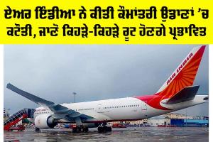 Air India: ਏਅਰ ਇੰਡੀਆ ਨੇ ਕੀਤੀ ਕੌਮਾਂਤਰੀ ਉਡਾਣਾਂ ’ਚ ਕਟੌਤੀ, ਜਾਣੋ ਕਿਹੜੇ-ਕਿਹੜੇ ਰੂਟ ਹੋਣਗੇ ਪ੍ਰਭਾਵਿਤ