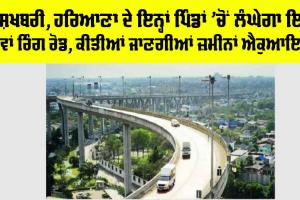 Haryana Ring Road: ਖੁਸ਼ਖਬਰੀ, ਹਰਿਆਣਾ ਦੇ ਇਨ੍ਹਾਂ ਪਿੰਡਾਂ ’ਚੋਂ ਲੰਘੇਗਾ ਇਹ ਨਵਾਂ ਰਿੰਗ ਰੋਡ, ਕੀਤੀਆਂ ਜਾਣਗੀਆਂ ਜ਼ਮੀਨਾਂ ਐਕੁਆਇਰ