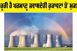 Nuclear Liability Reform: ਜ਼ਰੂਰੀ ਹੈ ਪਰਮਾਣੂ ਜਵਾਬਦੇਹੀ ਰੁਕਾਵਟਾਂ ਤੋਂ ਮੁਕਤੀ