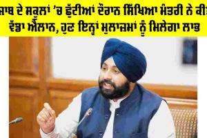 Punjab Schools News: ਪੰਜਾਬ ਦੇ ਸਕੂਲਾਂ ’ਚ ਛੁੱਟੀਆਂ ਦੌਰਾਨ ਸਿੱਖਿਆ ਮੰਤਰੀ ਨੇ ਕੀਤਾ ਵੱਡਾ ਐਲਾਨ, ਹੁਣ ਇਨ੍ਹਾਂ ਮੁਲਾਜ਼ਮਾਂ ਨੂੰ ਮਿਲੇਗਾ ਲਾਭ