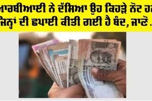 RBI News: RBI ਨੇ ਦੱਸਿਆ ਉਹ ਕਿਹੜੇ ਨੋਟ ਹਨ ਜਿਨ੍ਹਾਂ ਦੀ ਛਪਾਈ ਕੀਤੀ ਗਈ ਹੈ ਬੰਦ, ਜਾਣੋ…