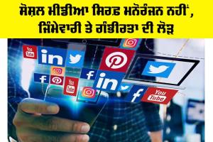 Social Media Responsibility: ਸੋਸ਼ਲ ਮੀਡੀਆ ਸਿਰਫ਼ ਮਨੋਰੰਜਨ ਨਹੀਂ, ਜਿੰਮੇਵਾਰੀ ਤੇ ਗੰਭੀਰਤਾ ਦੀ ਲੋੜ