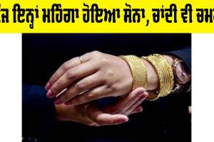 Today Gold Price In India: ਅੱਜ ਇਨ੍ਹਾਂ ਮਹਿੰਗਾ ਹੋਇਆ ਸੋਨਾ, ਚਾਂਦੀ ਵੀ ਚਮਕੀ, ਜਾਣੋ