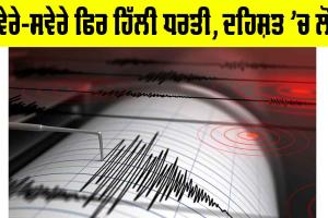 Earthquake Today: ਸਵੇਰੇ-ਸਵੇਰੇ ਫਿਰ ਹਿੱਲੀ ਧਰਤੀ, ਤੀਬਰਤਾ 4.1 ਦੀ, ਦਹਿਸ਼ਤ ’ਚ ਲੋਕ