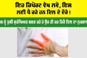 Heart Attack: ਇਹ ਰਿਪੋਰਟ ਵੇਖ ਲਵੋ, ਇਸ ਲਈ ਪੈ ਰਹੇ ਹਨ ਦਿਲ ਦੇ ਦੌਰੇ!