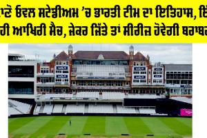 IND vs ENG: ਜਾਣੋ ਓਵਲ ਸਟੇਡੀਅਮ ’ਚ ਭਾਰਤੀ ਟੀਮ ਦਾ ਇਤਿਹਾਸ, ਇੱਥੇ ਹੀ ਆਖਿਰੀ ਮੈਚ, ਜੇਕਰ ਜਿੱਤੇ ਤਾਂ ਸੀਰੀਜ਼ ਹੋਵੇਗੀ ਬਰਾਬਰ
