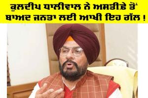 ਅਸਤੀਫ਼ੇ ਤੋਂ ਬਾਅਦ Kuldeep Dhaliwal ਨੇ ਜਨਤਾ ਲਈ ਆਖੀ ਇਹ ਗੱਲ, ਤੁਸੀਂ ਵੀ ਜਾਣੋ
