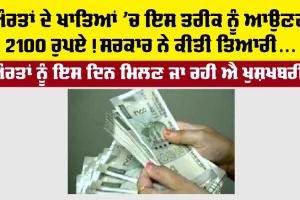 ਔਰਤਾਂ ਦੇ ਖਾਤਿਆਂ ‘ਚ ਇਸ ਤਰੀਕ ਤੋਂ ਆਉਣਗੇ 2100 ਰੁਪਏ!, ਸਰਕਾਰ ਕਰ ਰਹੀ ਐ ਤਿਆਰੀ