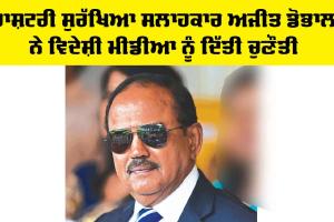 Operation Sindoor: ਰਾਸ਼ਟਰੀ ਸੁਰੱਖਿਆ ਸਲਾਹਕਾਰ ਅਜੀਤ ਡੋਭਾਲ ਨੇ ਵਿਦੇਸ਼ੀ ਮੀਡੀਆ ਨੂੰ ਦਿੱਤੀ ਚੁਣੌਤੀ