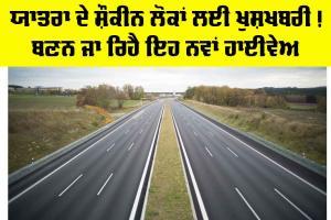 Punjab Highway News: ਯਾਤਰਾ ਦੇ ਸ਼ੌਕੀਨ ਲੋਕਾਂ ਲਈ ਖੁਸ਼ਖਬਰੀ! ਬਣਨ ਜਾ ਰਿਹੈ ਇਹ ਨਵਾਂ ਹਾਈਵੇਅ