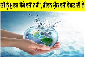 Water Conservation: ਪਾਣੀ ਨੂੰ ਮੁਫ਼ਤ ਸੋਮੇ ਵਜੋਂ ਨਹੀਂ, ਜੀਵਨ ਮੁੱਲ ਵਜੋਂ ਵੇਖਣ ਦੀ ਲੋੜ