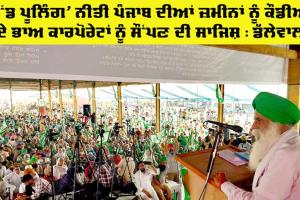 Farmers Protest: ‘ਲੈਂਡ ਪੂਲਿੰਗ’ ਨੀਤੀ ਪੰਜਾਬ ਦੀਆਂ ਜ਼ਮੀਨਾਂ ਨੂੰ ਕੌਡੀਆਂ ਦੇ ਭਾਅ ਕਾਰਪੋਰੇਟਾਂ ਨੂੰ ਸੌਂਪਣ ਦੀ ਸਾਜਿਸ਼: ਡੱਲੇਵਾਲ