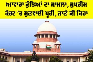 Supreme Court: ਆਵਾਰਾ ਕੁੱਤਿਆਂ ਦਾ ਮਾਮਲਾ, ਸੁਪਰੀਮ ਕੋਰਟ ’ਚ ਸੁਣਵਾਈ ਪੂਰੀ, ਜਾਣੋ ਕੀ ਕਿਹਾ