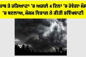 Haryana-Punjab Weather: ਪੰਜਾਬ ਤੇ ਹਰਿਆਣਾ ’ਚ ਅਗਲੇ 4 ਦਿਨਾਂ ’ਚ ਹੋਵੇਗਾ ਮੌਸਮ ’ਚ ਬਦਲਾਅ, ਮੌਸਮ ਵਿਭਾਗ ਨੇ ਕੀਤੀ ਭਵਿੱਖਬਾਣੀ