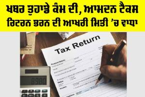 Income Tax Return Deadline: ਖਬਰ ਤੁਹਾਡੇ ਕੰਮ ਦੀ, ਆਮਦਨ ਟੈਕਸ ਰਿਟਰਨ ਭਰਨ ਦੀ ਆਖਰੀ ਮਿਤੀ ’ਚ ਵਾਧਾ