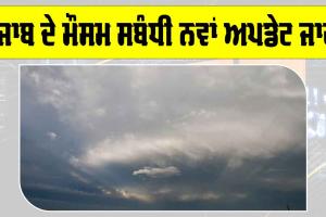 Punjab Weather Forecast: ਪੰਜਾਬ ਦੇ ਮੌਸਮ ਸਬੰਧੀ ਨਵਾਂ ਅਪਡੇਟ ਜਾਰੀ