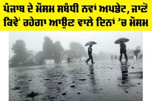 Punjab Weather Today: ਪੰਜਾਬ ਦੇ ਮੌਸਮ ਸਬੰਧੀ ਨਵਾਂ ਅਪਡੇਟ, ਜਾਣੋ ਕਿਵੇਂ ਰਹੇਗਾ ਆਉਣ ਵਾਲੇ ਦਿਨਾਂ ’ਚ ਮੌਸਮ