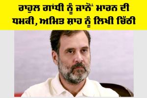 Rahul Gandhi News: ਰਾਹੁਲ ਗਾਂਧੀ ਨੂੰ ਜਾਨੋਂ ਮਾਰਨ ਦੀ ਧਮਕੀ, ਅਮਿਤ ਸ਼ਾਹ ਨੂੰ ਲਿਖੀ ਚਿੱਠੀ