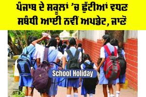 School Holiday: ਪੰਜਾਬ ਦੇ ਸਕੂਲਾਂ ’ਚ ਛੁੱਟੀਆਂ ਵਧਣ ਸਬੰਧੀ ਆਈ ਨਵੀਂ ਅਪਡੇਟ, ਜਾਣੋ