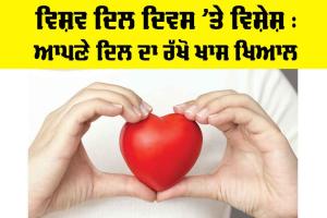 World Heart Day: ਵਿਸ਼ਵ ਦਿਲ ਦਿਵਸ ’ਤੇ ਵਿਸ਼ੇਸ਼, ਆਪਣੇ ਦਿਲ ਦਾ ਰੱਖੋ ਖਾਸ ਖਿਆਲ