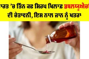 WHO: ਭਾਰਤ ’ਚ 3 ਕਫ ਸਿਰਪ ਖਿਲਾਫ਼ WHO ਦੀ ਚੇਤਾਵਨੀ, ਇਸ ਨਾਲ ਜਾਨ ਨੂੰ ਖਤਰਾ