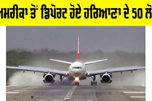 Haryana News: ਅਮਰੀਕਾ ਤੋਂ ਡਿਪੋਰਟ ਹੋਏ ਹਰਿਆਣਾ ਦੇ 50 ਲੋਕ