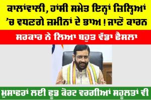 ਕਾਲਾਂਵਾਲੀ ਤੇ ਹਾਂਸੀ ਸਮੇਤ ਇਨ੍ਹਾਂ ਜ਼ਿਲ੍ਹਿਆਂ ’ਚ ਵਧਣਗੀਆਂ ਜ਼ਮੀਨਾਂ ਦੀਆਂ ਕੀਮਤਾਂ! ਜਾਣੋ ਕਾਰਨ