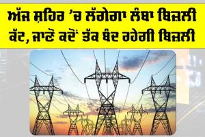 Punjab Electricity News: ਅੱਜ ਸ਼ਹਿਰ ’ਚ ਲੱਗੇਗਾ ਲੰਬਾ ਬਿਜ਼ਲੀ ਕੱਟ, ਜਾਣੋ ਕਦੋਂ ਤੱਕ ਬੰਦ ਰਹੇਗੀ ਬਿਜ਼ਲੀ