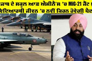 Punjab Schools: ਪੰਜਾਬ ਦੇ ਸਕੂਲ ਆਫ਼ ਐਮੀਨੈਂਸ ‘ਚ MiG-21 ਜੈੱਟ!, ਵਿਦਿਆਰਥੀ ਜੀਵਨ ‘ਚ ਨਵੀਂ ਕਿਰਨ ਹੋਵੇਗੀ ਪੈਦਾ