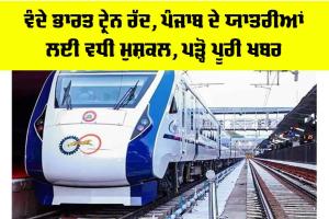 Vande Bharat Train: ਵੰਦੇ ਭਾਰਤ ਟ੍ਰੇਨ ਰੱਦ, ਪੰਜਾਬ ਦੇ ਯਾਤਰੀਆਂ ਲਈ ਵਧੀ ਮੁਸ਼ਕਲ, ਪੜ੍ਹੋ ਪੂਰੀ ਖਬਰ