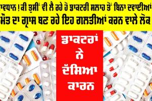 Health News: ਸਾਵਧਾਨ! ਕੀ ਤੁਸੀਂ ਵੀ ਲੈ ਰਹੇ ਹੋ ਡਾਕਟਰੀ ਸਲਾਹ ਤੋਂ ਬਿਨਾ ਦਵਾਈਆਂ?, ਮੌਤ ਦਾ ਗ੍ਰਾਸ ਬਣ ਰਹੇ ਇਹ ਗਲਤੀਆਂ ਕਰਨ ਵਾਲੇ ਲੋਕ!, ਡਾਕਟਰਾਂ ਨੇ ਦੱਸਿਆ ਕਾਰਨ