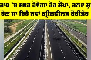 Punjab Greenfield Corridor: ਪੰਜਾਬ ’ਚ ਸਫਰ ਹੋਵੇਗਾ ਹੋਰ ਸੌਖਾ, ਜਲਦ ਸ਼ੁਰੂ ਹੋਣ ਜਾ ਰਿਹੈ ਨਵਾਂ ਗ੍ਰੀਨਫੀਲਡ ਕੋਰੀਡੋਰ