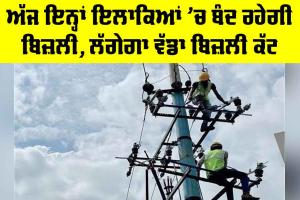 Punjab Power Cut: ਅੱਜ ਇਨ੍ਹਾਂ ਇਲਾਕਿਆਂ ’ਚ ਬੰਦ ਰਹੇਗੀ ਬਿਜ਼ਲੀ, ਲੱਗੇਗਾ ਵੱਡਾ ਬਿਜ਼ਲੀ ਕੱਟ
