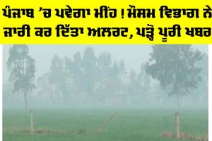 Weather News Punjab: ਪੰਜਾਬ ’ਚ ਪਵੇਗਾ ਮੀਂਹ! ਮੌਸਮ ਵਿਭਾਗ ਨੇ ਜਾਰੀ ਕਰ ਦਿੱਤਾ ਅਲਰਟ, ਪੜ੍ਹੋ ਪੂਰੀ ਖਬਰ