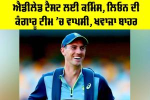 Adelaide Test: ਐਡੀਲੇਡ ਟੈਸਟ ਲਈ ਕਮਿੰਸ, ਲਿਓਨ ਦੀ ਕੰਗਾਰੂ ਟੀਮ ’ਚ ਵਾਪਸੀ, ਖਵਾਜਾ ਬਾਹਰ