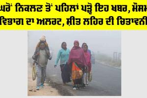 Imd Alert: ਘਰੋਂ ਨਿਕਲਣ ਤੋਂ ਪਹਿਲਾਂ ਪੜ੍ਹੋ ਇਹ ਖਬਰ, ਮੌਸਮ ਵਿਭਾਗ ਦਾ ਅਲਰਟ, ਸ਼ੀਤ ਲਹਿਰ ਦੀ ਚਿਤਾਵਨੀ