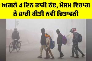 Punjab Weather: ਅਗਲੇ 4 ਦਿਨ ਭਾਰੀ ਠੰਢ, ਮੌਸਮ ਵਿਭਾਗ ਨੇ ਜਾਰੀ ਕੀਤੀ ਨਵੀਂ ਚਿਤਾਵਨੀ